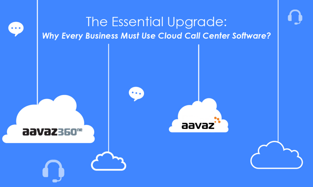 The Essential Upgrade: Why Every Business Must Use Cloud Call Center Software